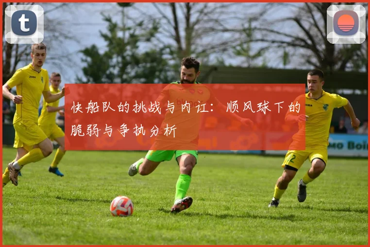 快船队的挑战与内讧：顺风球下的脆弱与争执分析